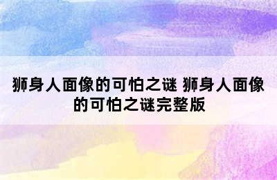 狮身人面像的可怕之谜 狮身人面像的可怕之谜完整版